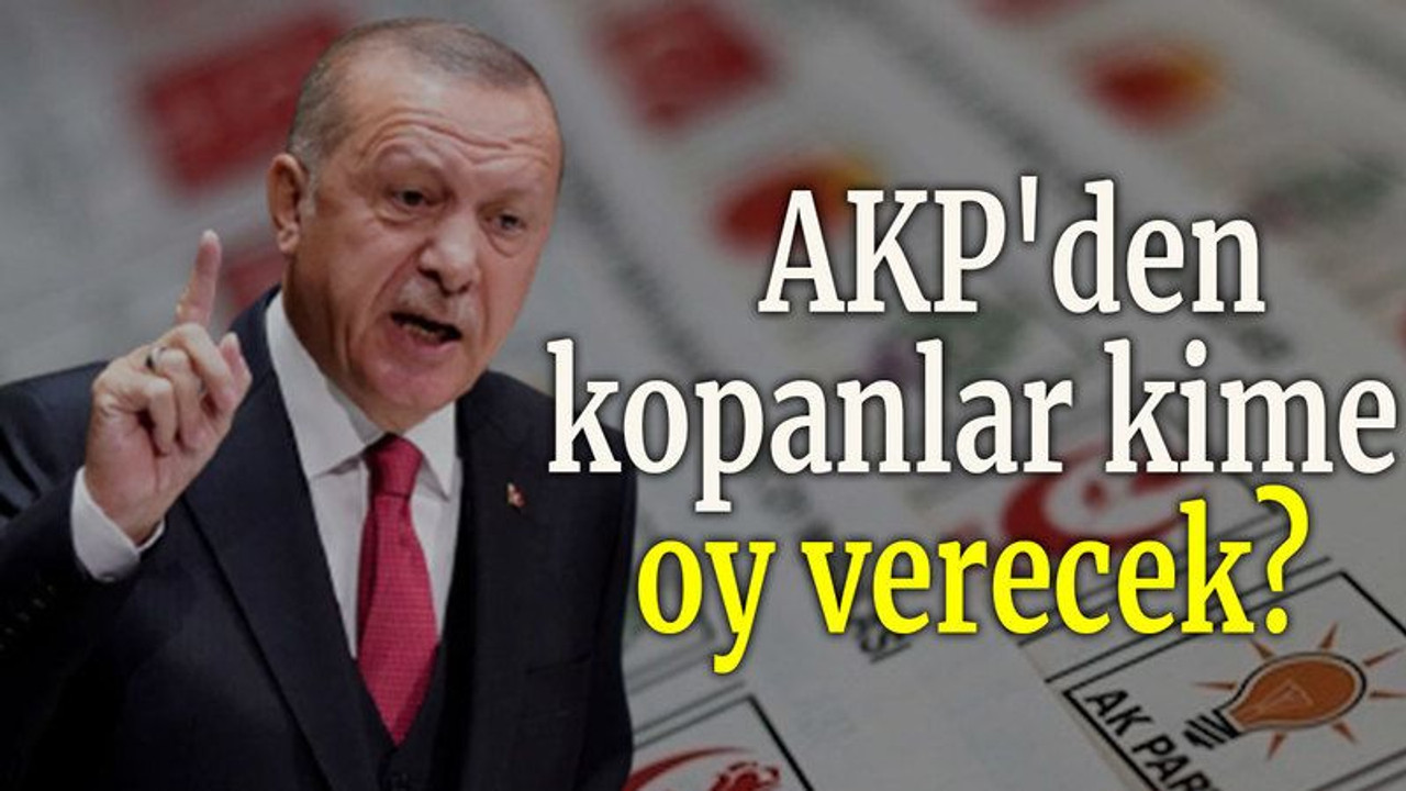 AKP'den kopanlar kime oy verecek?
